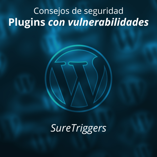 Alerta de seguridad: una grave vulnerabilidad en SureTriggers pone en riesgo a más de 100.000 webs con WordPres.